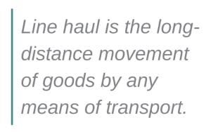 "Line haul is the long-distance movement of goods by any means of transport.