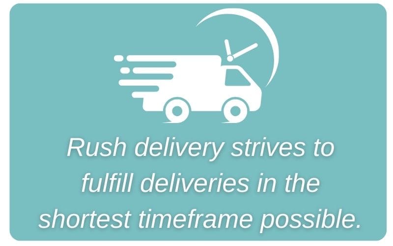 "Rush delivery strives to fulfill deliveries in the shortest timeframe possible"